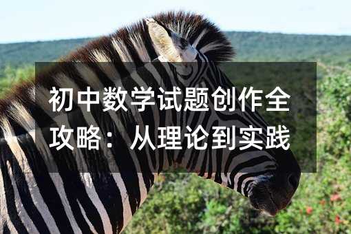 初中数学试题创作全攻略:从理论到实践