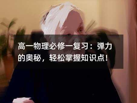 高一物理必修一复习:弹力的奥秘,轻松掌握知识点!
