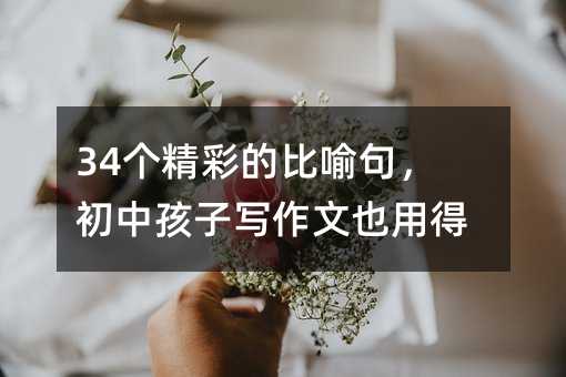 34个精彩的比喻句,初中孩子写作文也用得上