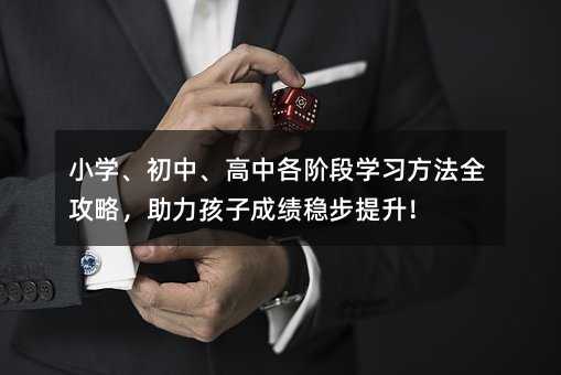 小学、初中、高中各阶段学习方法全攻略,助力孩子成绩稳步提升!
