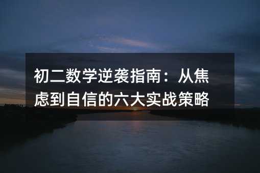 初二数学逆袭指南:从焦虑到自信的六大实战策略
