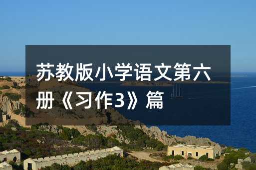 苏教版小学语文第六册《习作3》篇