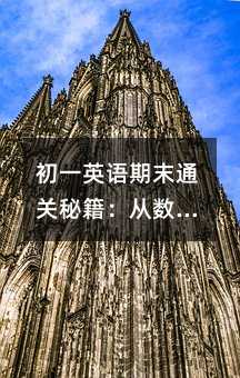 初一英语期末通关秘籍:从数字到句型的实战攻略(家长学生必看版)