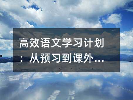 高效语文学习计划:从预习到课外拓展