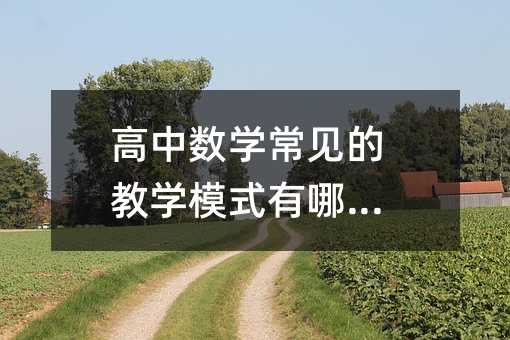 高中数学常见的教学模式有哪些?