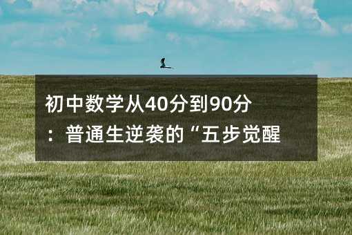 初中数学从40分到90分:普通生逆袭的“五步觉醒法”