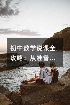 初中数学说课全攻略:从准备到表达,轻松掌握教学核心逻辑