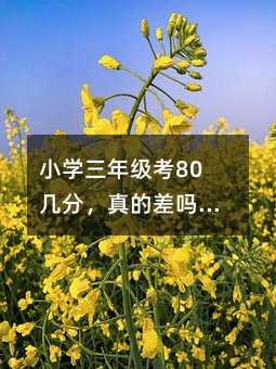 小学三年级考80几分,真的差吗?其实这正是成长的契机