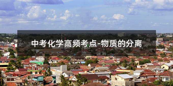 中考化学高频考点-物质的分离