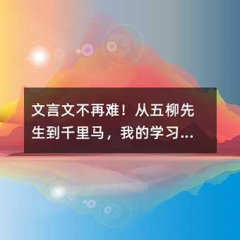 文言文不再难!从五柳先生到千里马,我的学习秘籍大公开