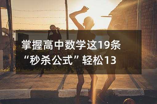 掌握高中数学这19条“秒杀公式”轻松130+!