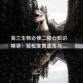 高三生物必修二核心知识精讲:轻松掌握遗传与基因表达的关键逻辑