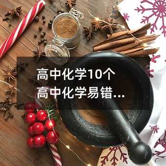 高中化学10个高中化学易错知识点
