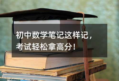 初中数学笔记这样记,考试轻松拿高分!