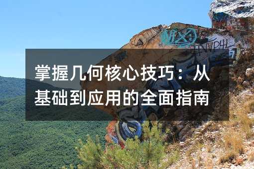 掌握几何核心技巧:从基础到应用的全面指南