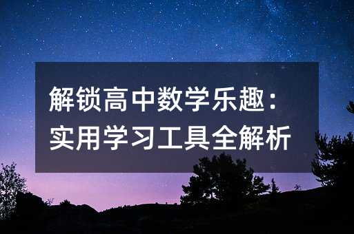 解锁高中数学乐趣:实用学习工具全解析