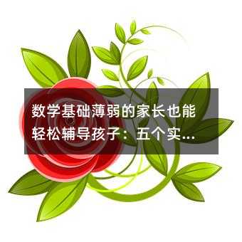 数学基础薄弱的家长也能轻松辅导孩子:五个实用策略分享