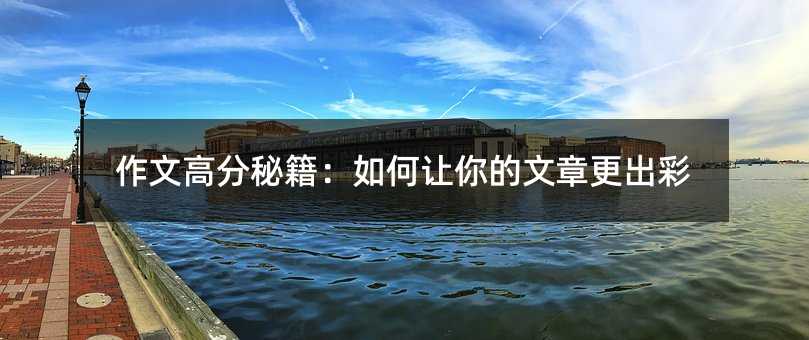 作文高分秘籍:如何让你的文章更出彩