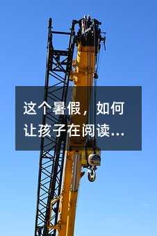 这个暑假,如何让孩子在阅读与生活中真正成长?