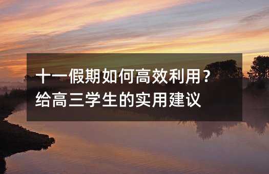 十一假期如何高效利用?给高三学生的实用建议