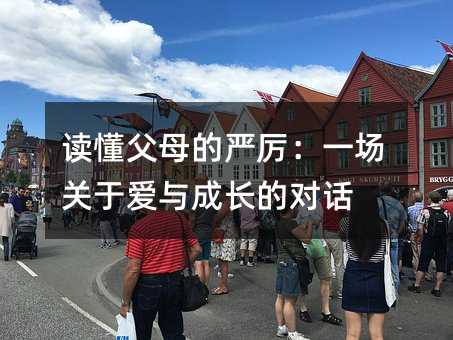 读懂父母的严厉:一场关于爱与成长的对话
