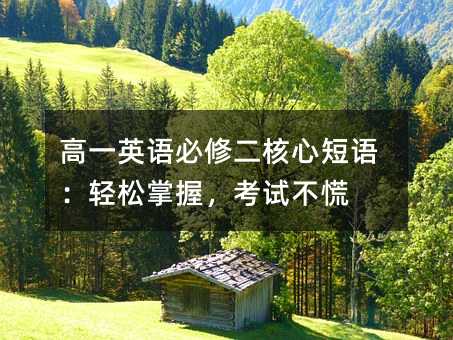 高一英语必修二核心短语:轻松掌握,考试不慌