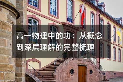 高一物理中的功:从概念到深层理解的完整梳理