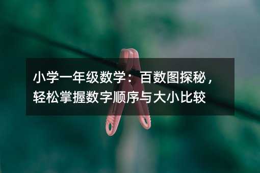 小学一年级数学:百数图探秘,轻松掌握数字顺序与大小比较