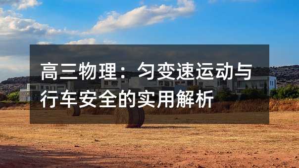 高三物理:匀变速运动与行车安全的实用解析