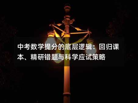 中考数学提分的底层逻辑:回归课本、精研错题与科学应试策略