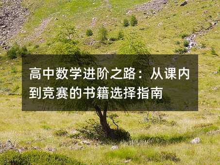 高中数学进阶之路:从课内到竞赛的书籍选择指南