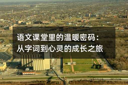 语文课堂里的温暖密码:从字词到心灵的成长之旅