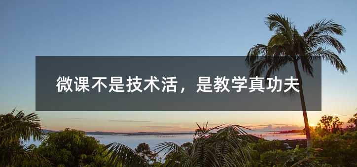 微课不是技术活,是教学真功夫