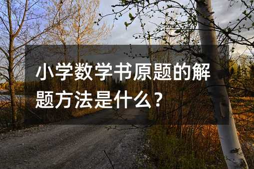 小学数学书原题的解题方法是什么?