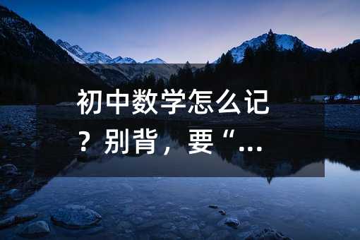 初中数学怎么记?别背,要“用”