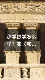 小学数学怎么学?家长和孩子都该懂的几个实操技巧