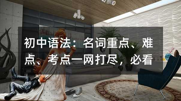 初中语法:名词重点、难点、考点一网打尽,必看