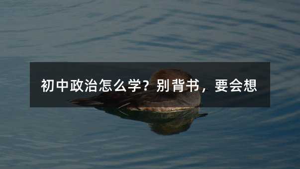 初中政治怎么学?别背书,要会想
