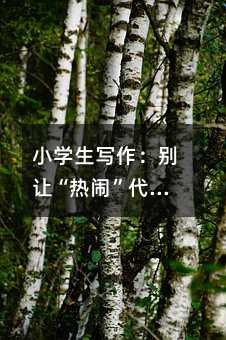小学生写作:别让“热闹”代替了观察