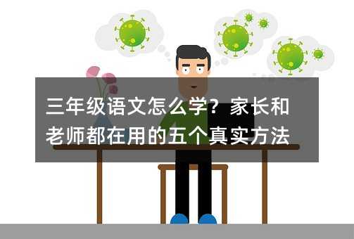 三年级语文怎么学?家长和老师都在用的五个真实方法