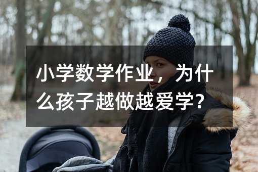 小学数学作业,为什么孩子越做越爱学?