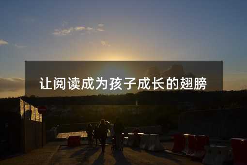 让阅读成为孩子成长的翅膀