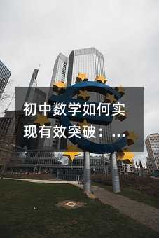 初中数学如何实现有效突破:从基础到思维的全面提升