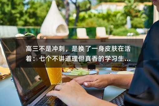 高三不是冲刺,是换了一身皮肤在活着:七个不讲道理但真香的学习生存术