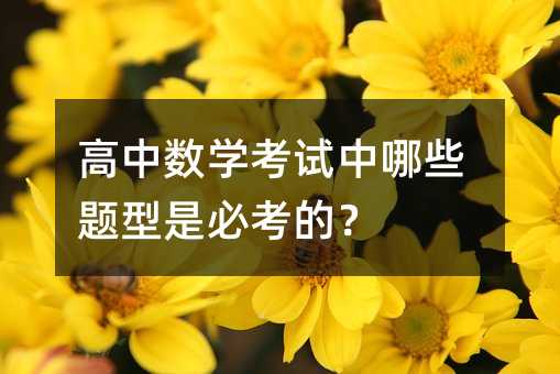 高中数学考试中哪些题型是必考的?