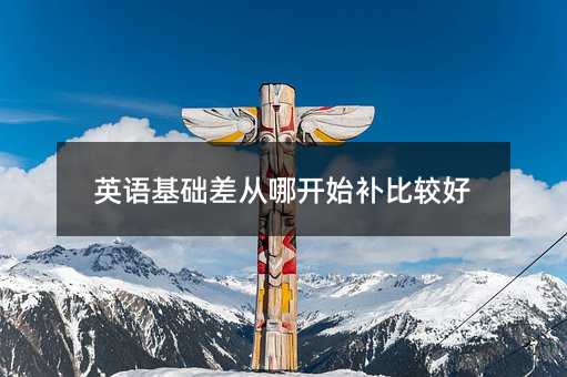 英语基础差从哪开始补比较好