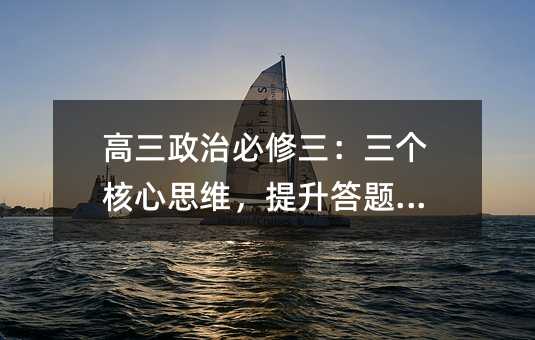 高三政治必修三:三个核心思维,提升答题逻辑