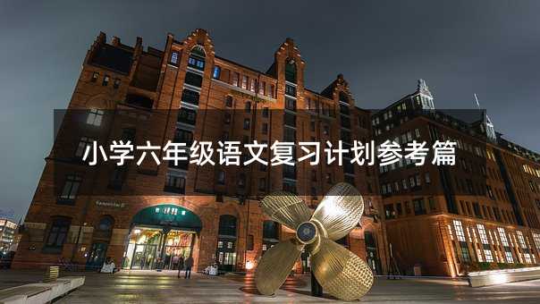 小学六年级语文复习计划参考篇