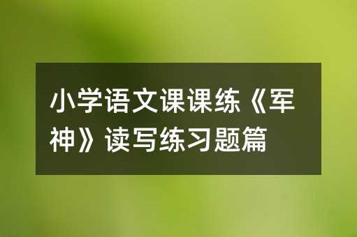 小学语文课课练《军神》读写练习题篇