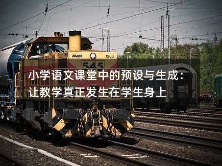 小学语文课堂中的预设与生成:让教学真正发生在学生身上